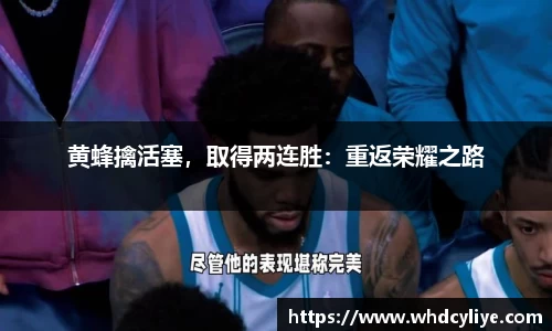 黄蜂擒活塞，取得两连胜：重返荣耀之路