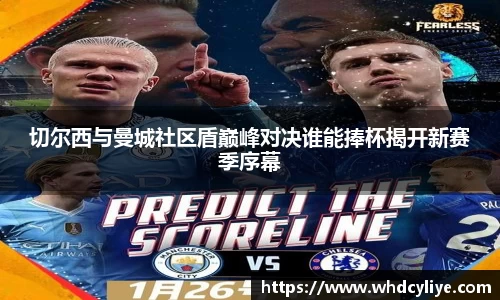切尔西与曼城社区盾巅峰对决谁能捧杯揭开新赛季序幕