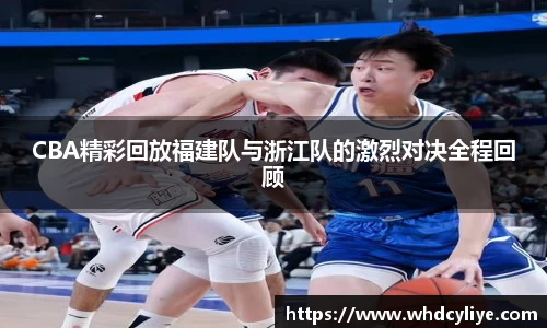 CBA精彩回放福建队与浙江队的激烈对决全程回顾